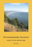 Environmentally Incorrect: essays for an anxious age B0C4WTX4RV Book Cover