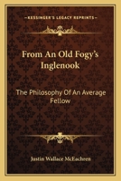 From An Old Fogy's Inglenook: The Philosophy Of An Average Fellow 0548384940 Book Cover