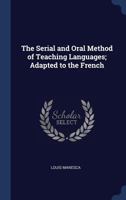 The Serial and Oral Method of Teaching Languages; Adapted to the French 1340357909 Book Cover