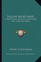 Julian Mortimer, or: a brave boy's struggle for home and fortune 153361945X Book Cover