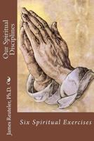 Our Spiritual Disciplines: Six Spiritual Exercises 1475084757 Book Cover