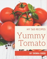 My 365 Yummy Tomato Recipes: A Timeless Yummy Tomato Cookbook B08JF8K7HF Book Cover