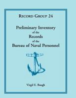Preliminary Inventory of the Records of the Bureau of Naval Personnel: Record Group 24 0788436406 Book Cover