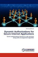 Dynamic Authorizations for Secure Internet Applications: Secure authorizations based on a role structure along with an assignment algorithm 3659236357 Book Cover