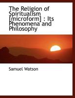 The Religion of Spiritualism: Its Phenomena and Philosophy 1018485163 Book Cover
