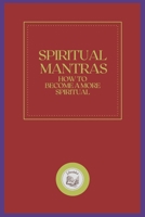 SPIRITUAL MANTRAS: How to become a more spiritual B09BT5TGD6 Book Cover