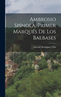 Ambrosio Spnola, Primer Marqus De Los Balbases 1016265344 Book Cover