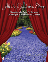 All the Garden's a Stage: Choosing the Best Performing Plants for a Sustainable Garden 0764339796 Book Cover