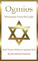 Ogmios-Messenger from the Light: End Times Defense Against Evil 1504377281 Book Cover