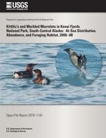 Kittlitz's and Marbled Murrelets in Kenai Fjords National Park, South-Central Alaska: At-Sea Distribution, Abundance, and Foraging Habitat, 2006-08: Open-File Report 2010-1181 1497347068 Book Cover