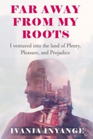 Faraway from My Roots: I Venture into the Land of Plenty, Pleasure, and Prejudice 9698092951 Book Cover