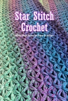 Star Stitch Crochet: Beautiful Crochet Patterns and Projects for Beginners: Crochet Stitch Book B08QW8C3DZ Book Cover