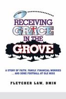Receiving Grace in the Grove: A Story of Faith, Family, Financial Worries ... and Some Football at OLE Miss 1462729215 Book Cover