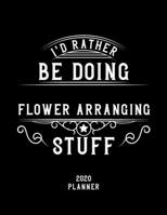 I'd Rather Be Doing Flower Arranging Stuff 2020 Planner: Flower Arranging Fan 2020 Planner, Funny Design, 2020 Planner for Flower Arranging Lover, Christmas Gift for Flower Arranging Lover 167891990X Book Cover