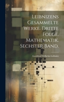 Leibnizens gesammelte Werke. Dritte Folge. Mathematik. Sechster Band. 1021156485 Book Cover