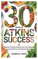 30 Days to Atkins Success: Beginner-Friendly Recipes, Tips, and Strategies for a Successful Low-Carb Diet Transformation B0FCLBM5LS Book Cover