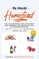 The Modern Homestead: Learn True Sustainability at Home, Off Grid Green Living, Self-Reliance, Urban Gardening plus Backyard Homesteading Techniques B08C6TZ7DP Book Cover