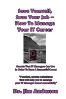 Save Yourself, Save Your Job ? How To Manage Your IT Career: Secrets That IT Managers Can Use In Order To Have A Successful Career 153702468X Book Cover
