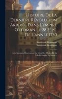 Histoire De La Dernière Révolution Arrivée Dans L'empire Ottoman Le 28 Sept. De L'année 1730: Avec Quelques Observations Sur L'état Des Affaires De La 1020107561 Book Cover