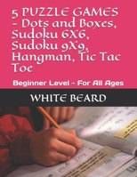 5 PUZZLE GAMES - Dots and Boxes, Sudoku 6X6, Sudoku 9X9, Hangman, Tic Tac Toe: Beginner Level - For All Ages B087SLHBT9 Book Cover
