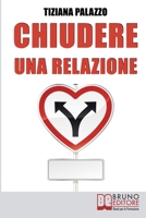Chiudere una relazione: Interrompere una Relazione Disastrosa e Ricominciare da Sé con Energia e Motivazione 8861745717 Book Cover