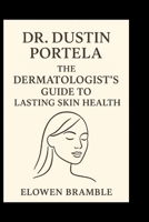 Dr. Dustin Portela: The Dermatologist’s Guide to Lasting Skin Health B0FQ5ZVLBB Book Cover