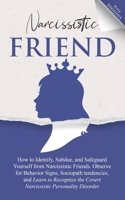 Narcissistic Friend How to Identify, Subdue, and Safeguard Yourself from Narcissistic Friends. Observe for Behavior Signs, Sociopath tendencies, and Learn to Recognize the Covert Narcissistic Personal 1087944090 Book Cover