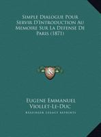 Simple Dialogue Pour Servir D'Introduction Au Memoire Sur La Defense De Paris (1871) 116025365X Book Cover