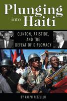 Plunging into Haiti: Clinton, Aristide, And the Defeat of Diplomacy (Adst-Dacor Diplomats and Diplomacy Book) 1604735333 Book Cover