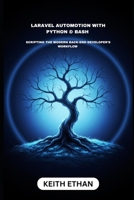 Laravel Automation With Python & Bash: Scripting The Modern Back-End Developer’s Workflow B0FX98DVVX Book Cover