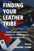 Finding Your Leather Tribe: Leathermen Speak Out on Authenticity, Self-acceptance, and Brotherhood 0646743120 Book Cover