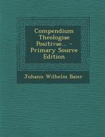 Compendium Theologiae Positivae... 1247570150 Book Cover