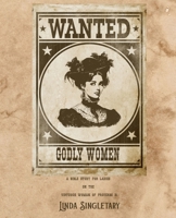 Wanted! Godly Women: A Bible Study for Ladies on the Virtuous Women of Provers 31 1514819678 Book Cover