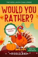 The Kids Laugh Challenge: Would You Rather? Thanksgiving Edition: A Hilarious and Interactive Question Game Book for Boys and Girls Ages 6, 7, 8, 9, 10, 11 Years Old - Thanksgiving Gift for Kids B08KHGDX5F Book Cover