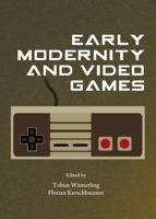 Early Modernity and Video Games 1443853941 Book Cover