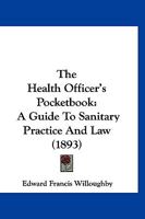 The Health Officer's Pocketbook: A Guide To Sanitary Practice And Law 1120888387 Book Cover
