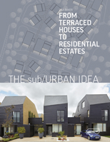 The Sub/Urban Idea: From Terraced Houses to Residential Estates 3037682140 Book Cover