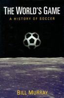 The World's Game: A HISTORY OF SOCCER (Illinois History of Sports) 0252067185 Book Cover