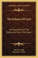 The Fulness Of God: An Exposition Of The Ephesians From The Greek 1163185485 Book Cover