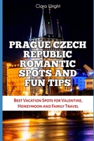 PRAGUE CZECH REPUBLIC ROMANTIC SPOTS AND FUN TIPS: Best Vacation Spots for Valentine, Honeymoon and Family Travel (TRAVELS, VACATIONS AND TOURS) B0DXN2GY6D Book Cover