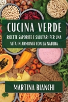 Cucina Verde: Ricette Saporite e Salutari per una Vita in Armonia con la Natura 1835866735 Book Cover