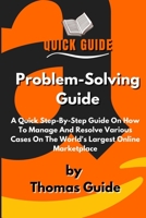 Problem-Solving Guide: A Quick Step-By-Step Guide On How To Manage And Resolve Various Cases On The World's Largest Online Marketplace 1803472898 Book Cover