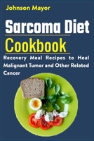 Sarcoma Diet Cookbook: Recovery Meal Recipes to Heal Malignant Tumor and Other Related Cancer B091CL5LLH Book Cover