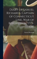 Diary of Samuel Richards, Captain of Connecticut Line, War of Revolution, 1775-1781 1016724896 Book Cover