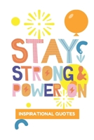 Stay Strong And Power On Inspirational Quotes: Inspirational Book For Everybody, 100 Pages of The Most Inspirational Quotes ever B08TL5VV2B Book Cover