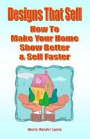 Designs That Sell: How to Make Your Home Show Better & Sell Faster 0979061873 Book Cover