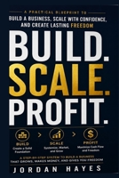 Build.Scale.Profit: The Practical Blueprint for Building a Business That Grows, Makes Money, and Gives You Freedom B0HHRTFPJ9 Book Cover