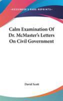 Calm Examination Of Dr. McMaster's Letters On Civil Government 1275749682 Book Cover