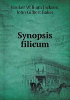 Synopsis Filicum: Or, a Synopsis of All Known Ferns, Including the Osmundace�, Schiz�sve�, Marattiace�, and Ophioglossace� (Chiefly Derived from the Kew Herbarium). 135792755X Book Cover