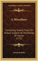 A Miscellany: Containing Several Tracts On Various Subjects By The Bishop Of Cloyne 1170545645 Book Cover